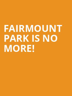 Fairmount Park is no more